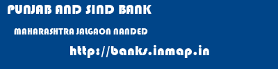 PUNJAB AND SIND BANK  MAHARASHTRA JALGAON NANDED   banks information 